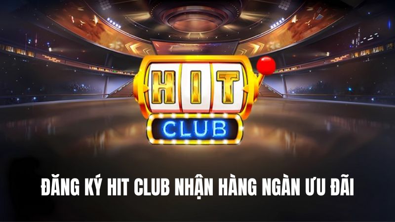 Đăng ký Hit Club nhận hàng ngàn ưu đãi hấp dẫn